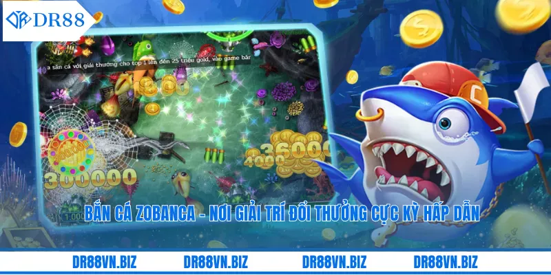 Bắn Cá Zobanca - Nơi Giải Trí Đổi Thưởng Cực Kỳ Hấp Dẫn