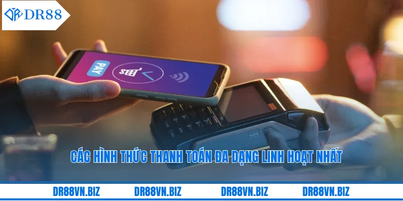 Các hình thức thanh toán đa dạng linh hoạt nhất