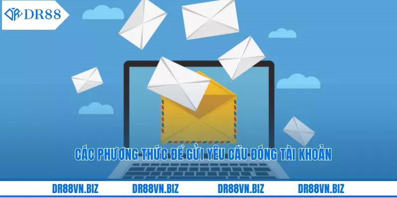 Các phương thức để gửi yêu cầu đóng tài khoản