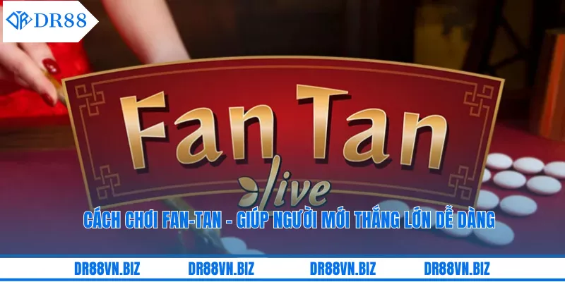 Cách Chơi Fan-Tan - Giúp Người Mới Thắng Lớn Dễ Dàng