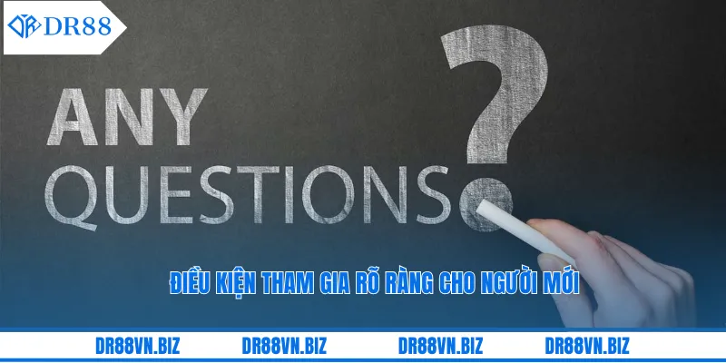 Điều kiện tham gia rõ ràng cho người mới