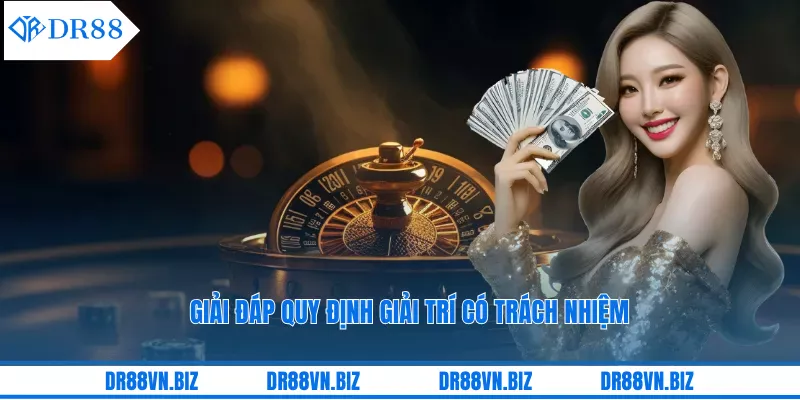 Giải đáp quy định giải trí có trách nhiệm