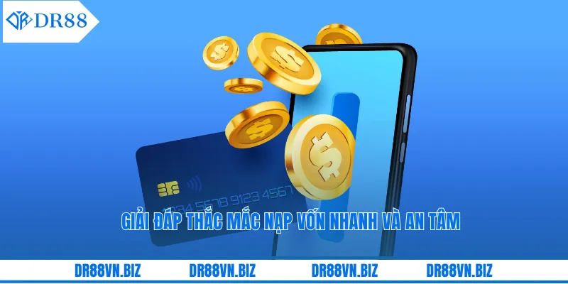 Giải đáp thắc mắc nạp vốn nhanh và an tâm