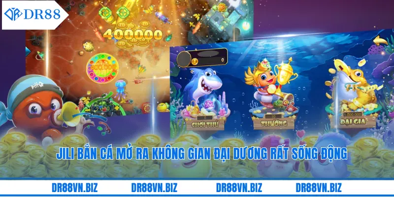 Jili Bắn Cá Mở Ra Không Gian Đại Dương Rất Sống Động