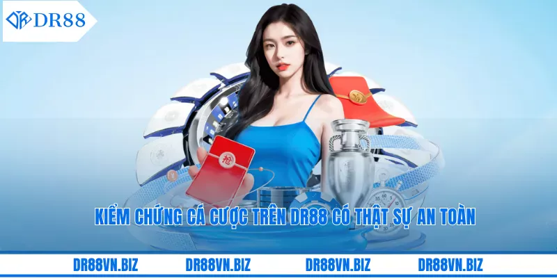 Kiểm chứng cá cược trên DR88 có thật sự an toàn Kiểm chứng cá cược trên DR88 có thật sự an toàn