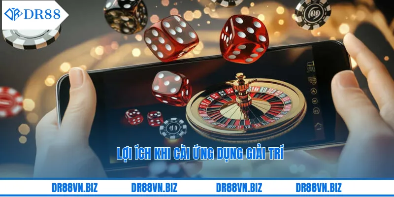 Lợi ích khi cài ứng dụng giải trí 