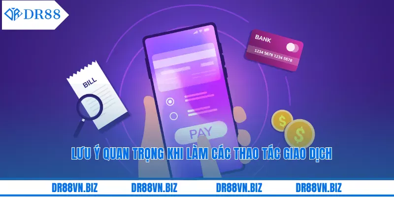 Lưu ý quan trọng khi làm các thao tác giao dịch Lưu ý quan trọng khi làm các thao tác giao dịch
